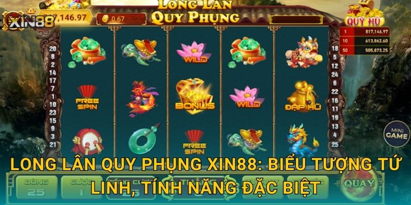Long Lân Quy Phụng XIN88: biểu tượng tứ linh, tính năng đặc biệt