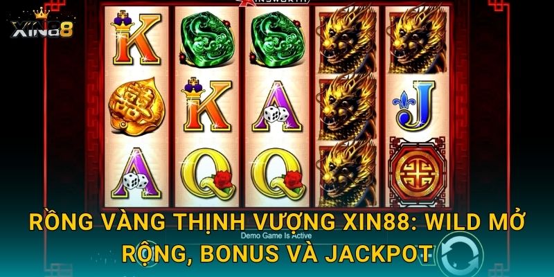 Rồng Vàng Thịnh Vượng XIN88: Wild mở rộng, bonus và jackpot