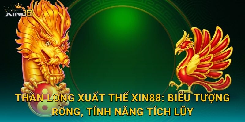 Thần Long Xuất Thế XIN88: biểu tượng rồng, tính năng tích lũy