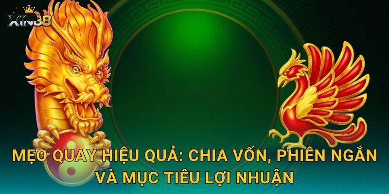 Mẹo quay hiệu quả: chia vốn, phiên ngắn và mục tiêu lợi nhuận