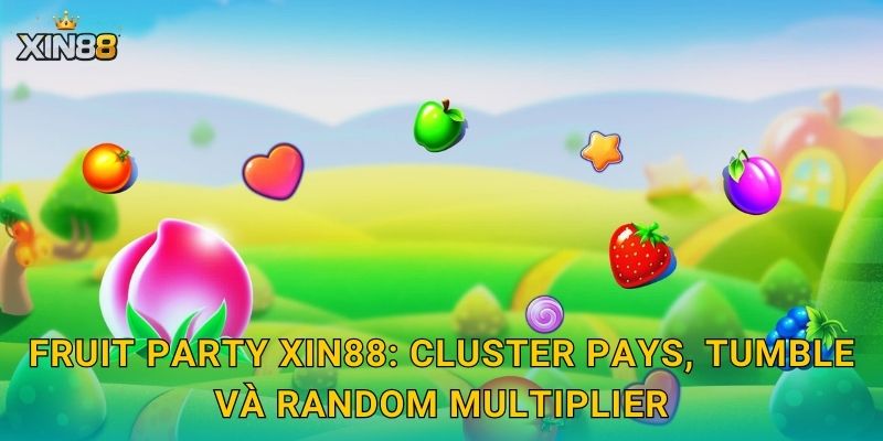 Fruit Party XIN88: cluster pays, tumble và random multiplier