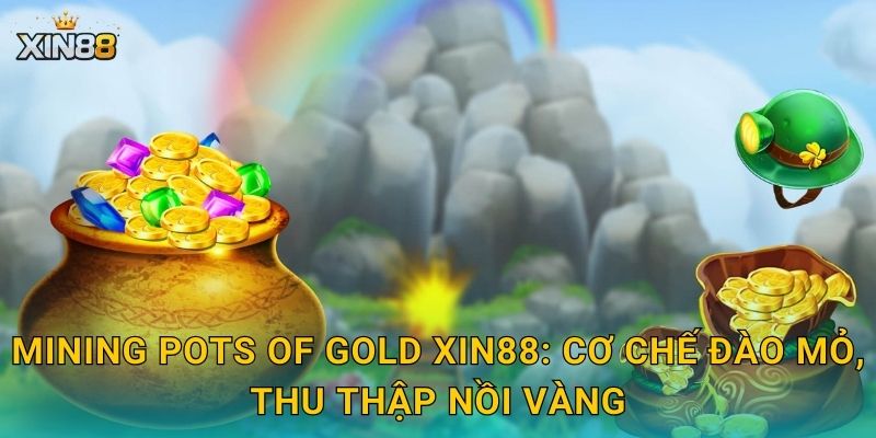 Mining Pots of Gold XIN88: cơ chế đào mỏ, thu thập nồi vàng