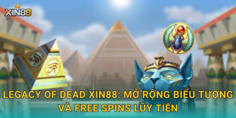 Legacy of Dead XIN88: mở rộng biểu tượng và free spins lũy tiến