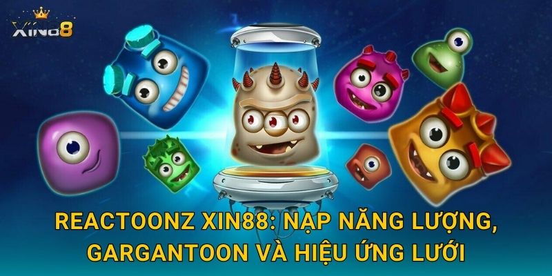 Reactoonz XIN88: nạp năng lượng, Gargantoon và hiệu ứng lưới