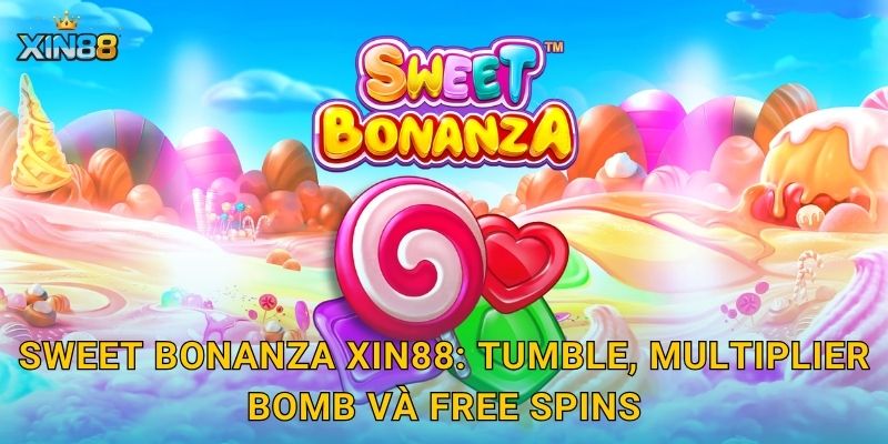 Sweet Bonanza XIN88: tumble, multiplier bomb và free spins
