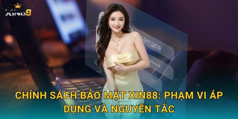 Chính sách bảo mật XIN88: phạm vi áp dụng và nguyên tắc