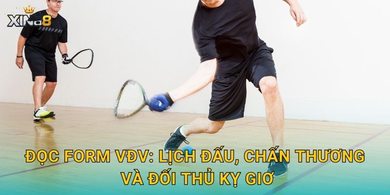Đọc form VĐV: lịch đấu, chấn thương và đối thủ kỵ giơ