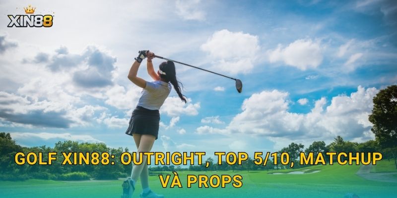 Golf XIN88: outright, top 5/10, matchup và props