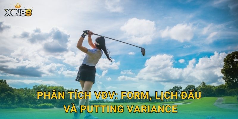 Phân tích VĐV: form, lịch đấu và putting variance